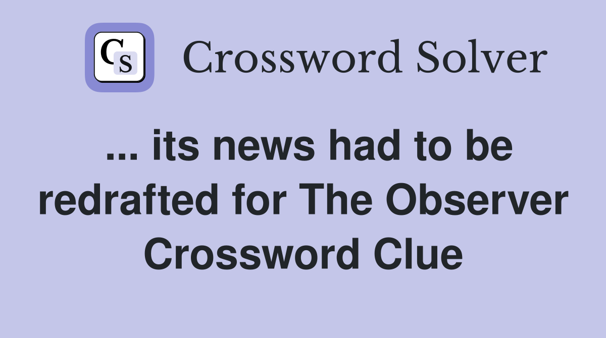 its news had to be redrafted for The Observer Crossword Clue Answers